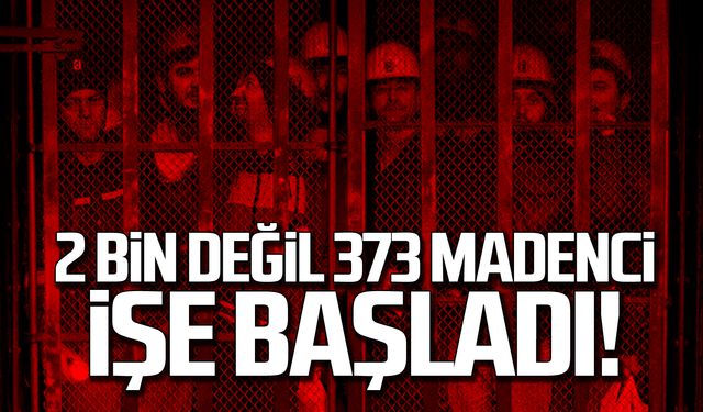 2 bin değil 373 madenci işe başladı!