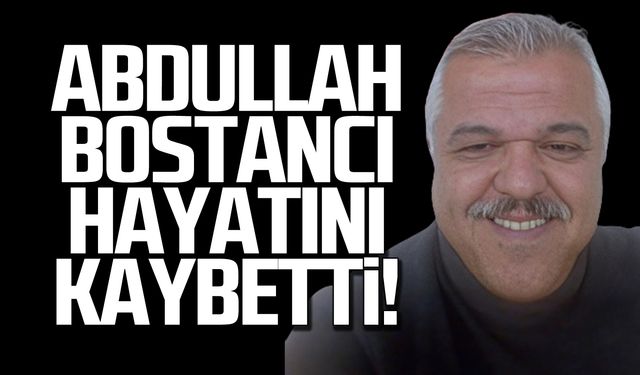 Abdullah Bostancı hayatını kaybetti