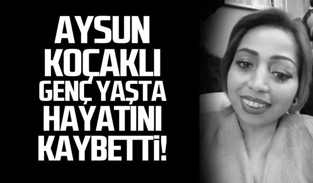 Aysun Koçaklı genç yaşta hayatını kaybetti!