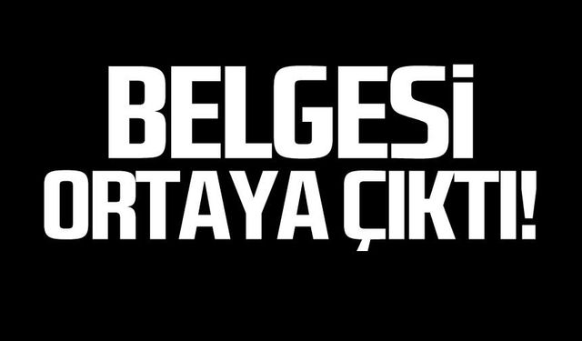 Belgesi ortaya çıktı!