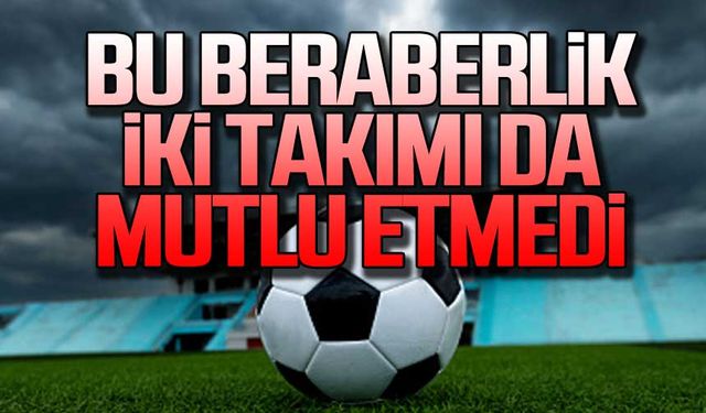 Bu beraberlik iki takımı da mutlu etmedi