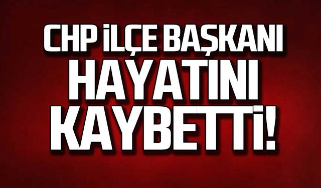 CHP ilçe Başkanı İlker Öncel hayatını kaybetti