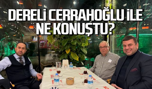 Dereli Ankara'da Cerrahoğlu’yla ne konuştu?