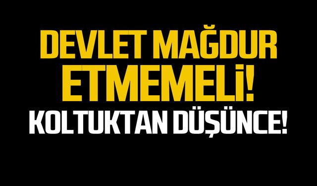 Devlet mağdur etmemeli!