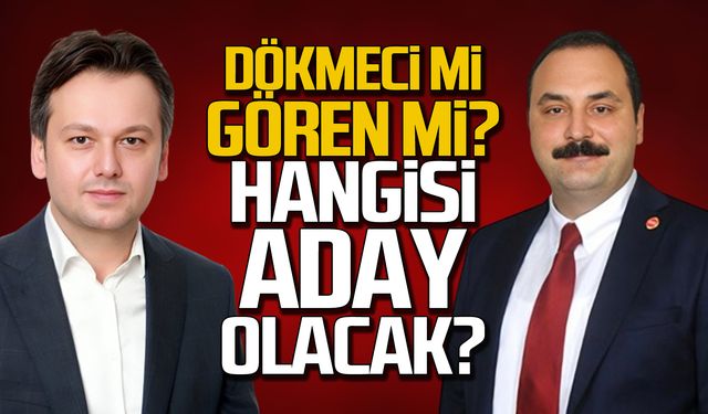 Dökmeci mi Gören mi? Hangisi aday olacak?