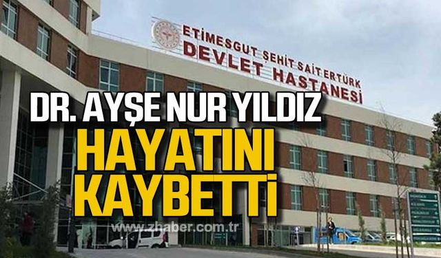 Dr. Ayşe Nur Yıldız hayatını kaybetti!