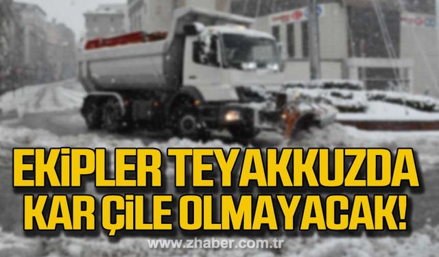 Ekipler teyakkuzda! Kar çile olmayacak!