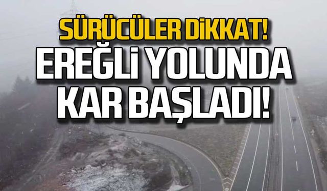 Sürücüler dikkat! Ereğli yolunda kar başladı!