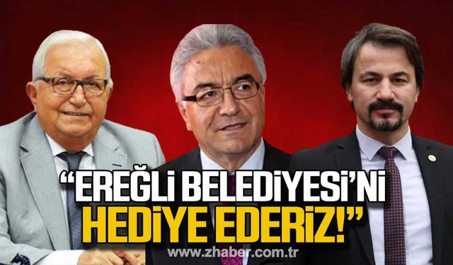 “Ereğli Belediyesi’ni hediye ederiz!”