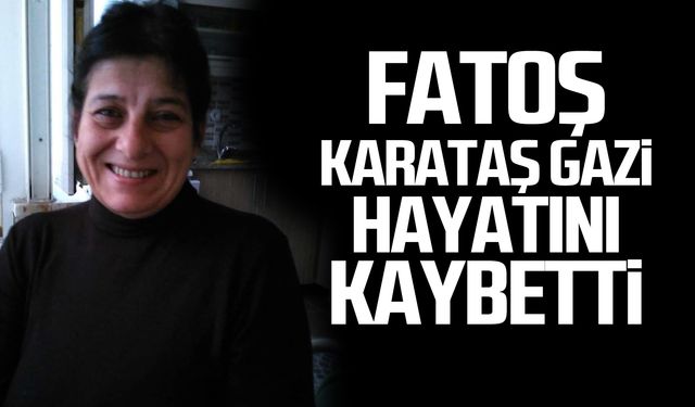 Fatoş Karataş Gazi hayatını kaybetti