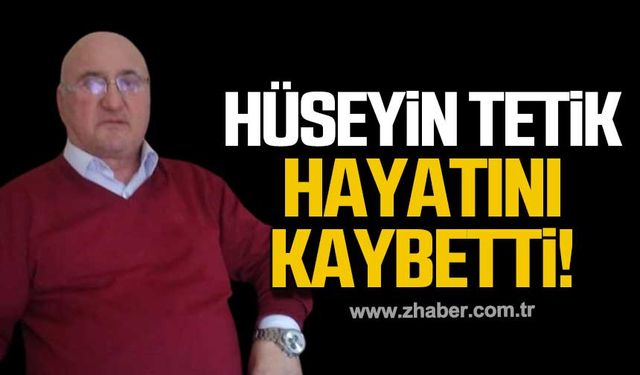 Hüseyin Tetik hayatını kaybetti!