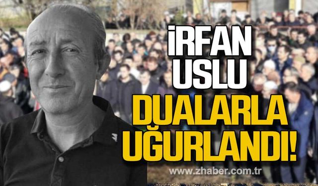 İrfan Uslu dualarla uğurlandı!