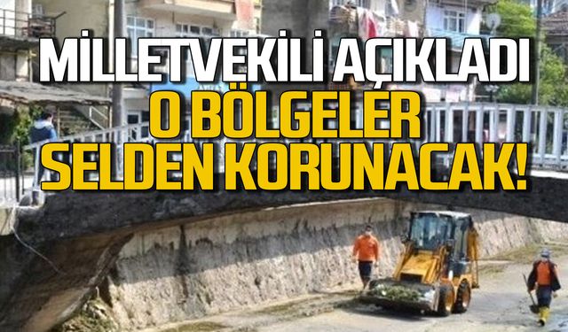 Milletvekili açıkladı... O bölgeler selden arınacak!