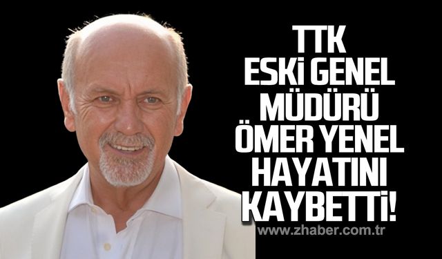 TTK eski Genel Müdürü Ömer Yenel hayatını kaybetti!