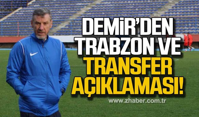 Demir’den Trabzon ve Transfer açıklaması!