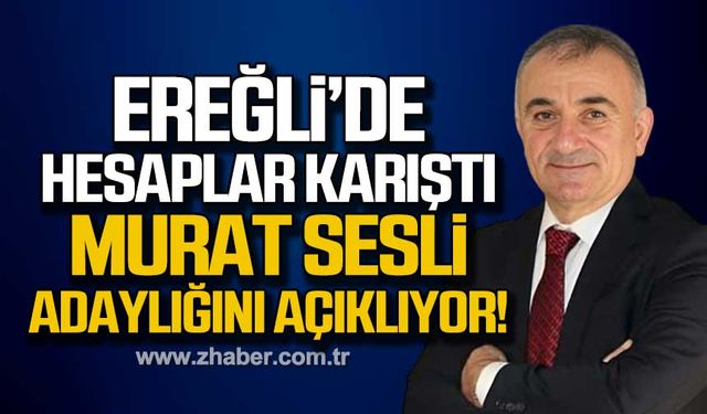 Ereğli’de hesaplar karıştı! Murat Sesli adaylığını açıklıyor!