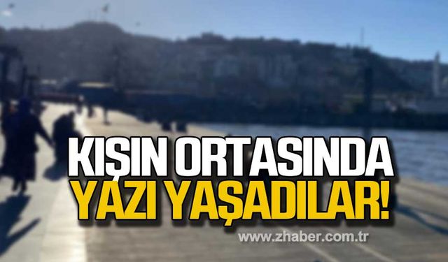 Kışın ortasında yazı yaşadılar!