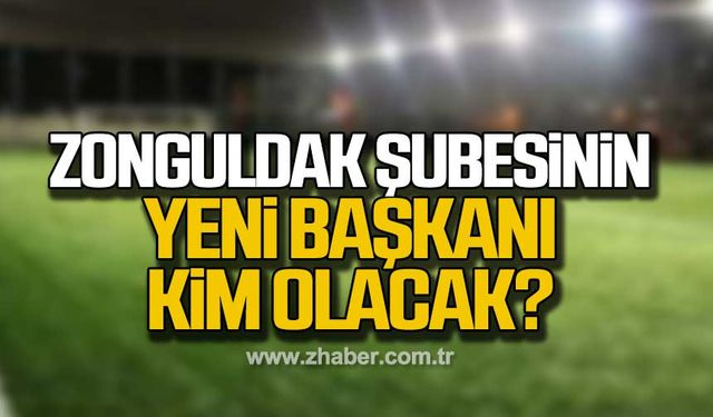 Zonguldak Şubesi’nin yeni başkanı kim olacak?