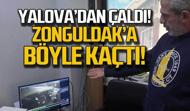 Yalova'dan çaldı! Zonguldak'a kaçtı!