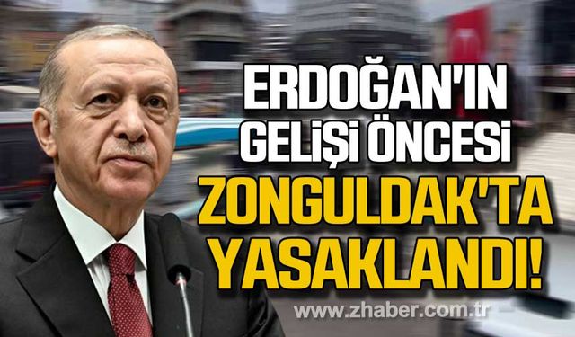 Erdoğan'ın gelişi öncesi Zonguldak'ta yasaklandı!