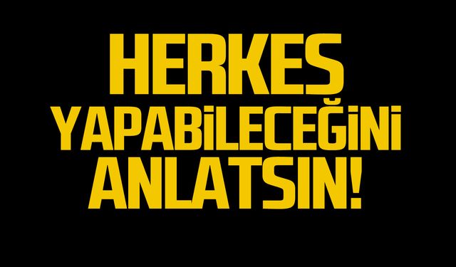 Herkes yapabileceğini anlatsın!