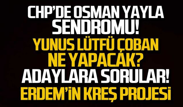 CHP’de Osman Yayla sendromu!