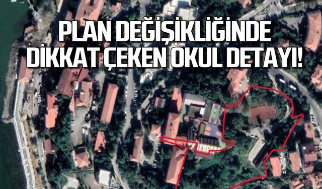 Zonguldak Fener plan değişikliğinde dikkat çeken okul detayı!