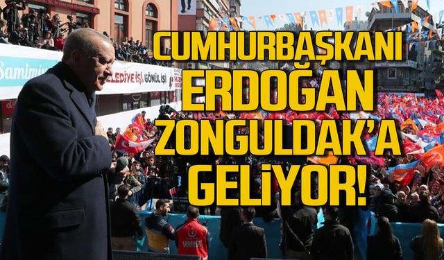 Cumhurbaşkanı Erdoğan seçim öncesi Zonguldak'a geliyor!