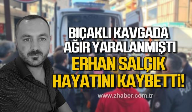 Alaplı’da bıçaklı kavgada ağır yaralanan Erhan Salçık hayatını kaybetti!