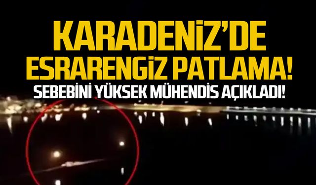 Karadeniz’de esrarengiz patlamanın sebebi ne? Yüksek mühendis açıkladı!