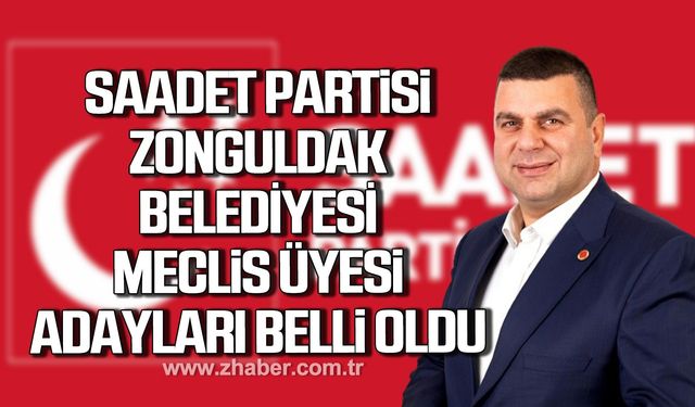 Saadet Partisi Zonguldak Belediye Meclisi Üyeliği Adayları belli oldu