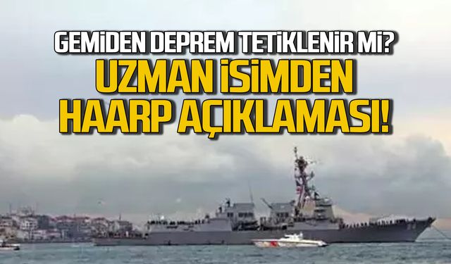 Gemiden deprem tetiklenir mi? Uzman isimden HAARP açıklaması