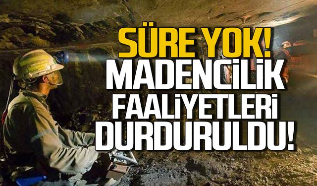 Süre verilmedi! Madencilik faaliyetleri durduruldu!