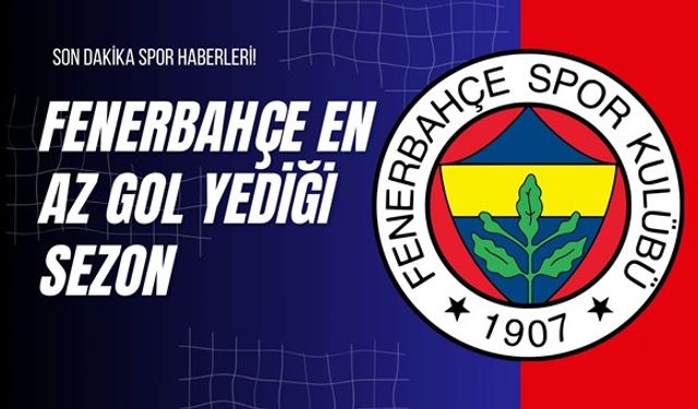 Fenerbahçe En Az Gol Yediği Sezon 