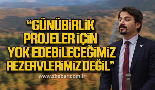 Ertuğrul; "Orman alanları rant hedefiyle günübirlik projeler için yok edebileceğimiz rezervlerimiz değildir!"