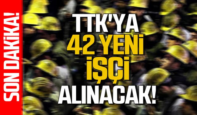 TTK'ya 42 yeni işçi alınacak