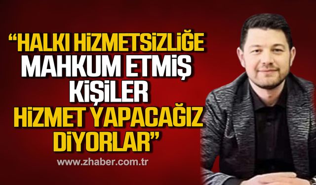 Yıldız; "Halkı yıllardır hizmetsizliğe mahkum etmiş kişiler hizmet yapacağız diyor"