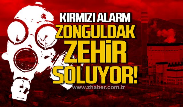 Zonguldak zehir soluyor! Kırmızı Alarm!