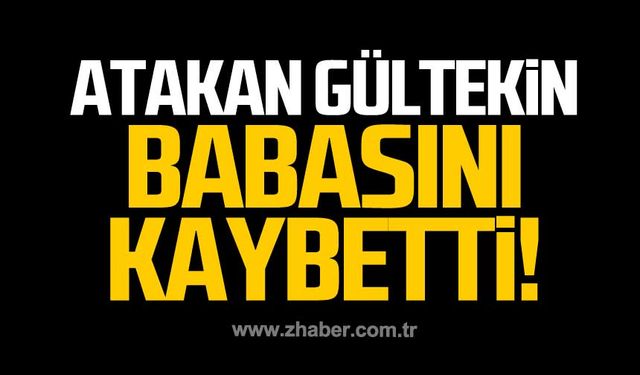 Atakan Gültekin babasını kaybetti!