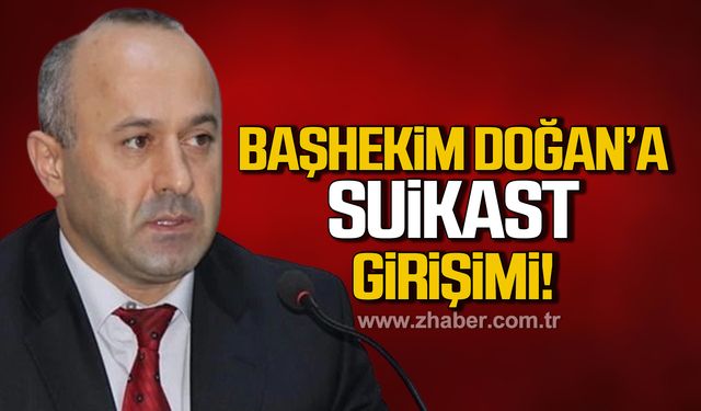 Başhekim Doğan’a suikast girişimi