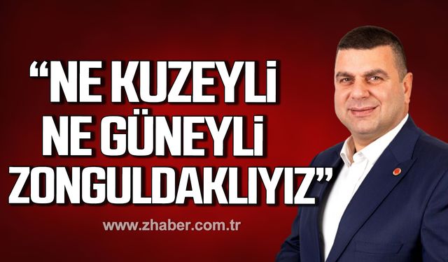 Dereli; "Biz ne Kuzeyli ne Güneyli Zonguldaklıyız"