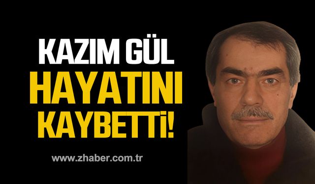 Kazım Gül hayatını kaybetti!