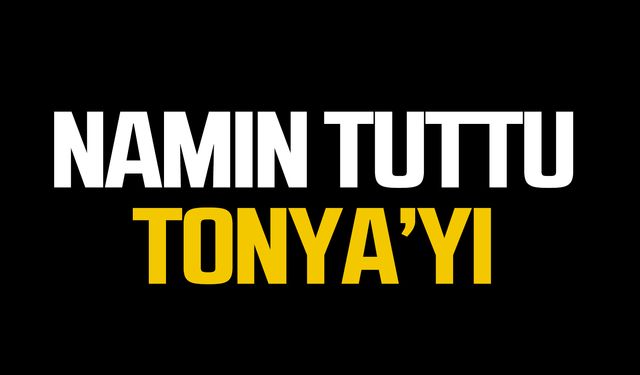 NAMIN TUTTU TONYA’YI