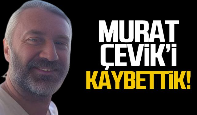 Murat Çevik hayatını kaybetti!