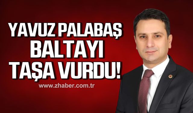 Yavuz Palabaş baltayı taşa vurdu!