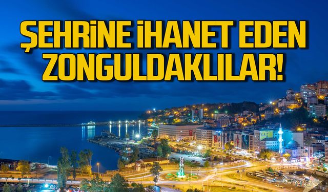 Şehrine ihanet eden Zonguldaklılar!