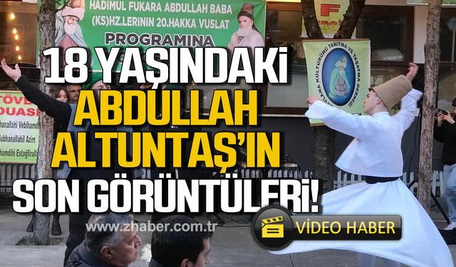 18 yaşındaki Abdullah Altuntaş'ın son görüntüleri!