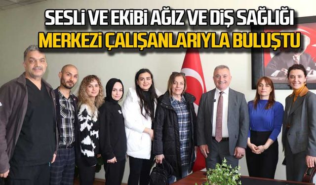 Sesli ve ekibi Ağız ve Diş Sağlığı Merkezi çalışanlarıyla buluştu