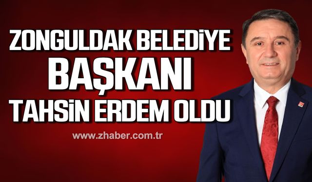 Zonguldak Belediye Başkanı Tahsin Erdem oldu!