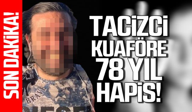 Zonguldak'ta tacizci kuaföre 78 yıl hapis istemi!